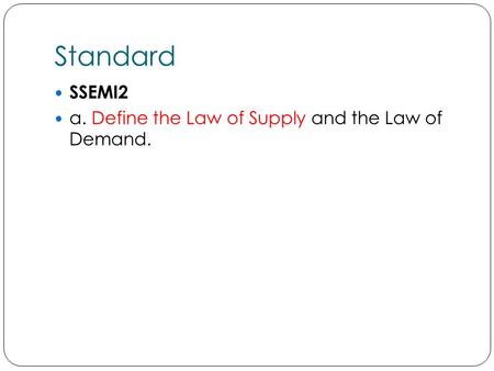 Standard SSEMI2 a. Define the Law of Supply and the Law of Demand.