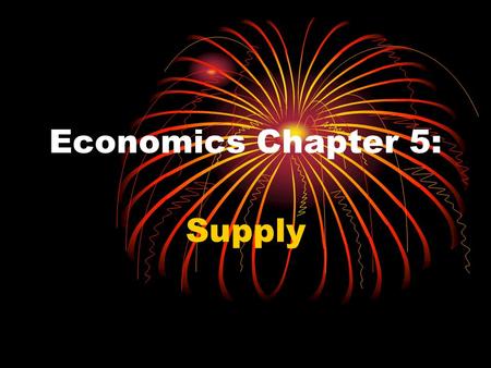 Economics Chapter 5: Supply Economics Chapter 5: Supply Supply is the amount of a product that would be offered for sale at all possible prices in the.