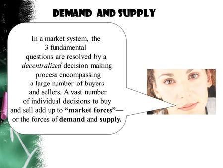 Demand and supply In a market system, the 3 fundamental questions are resolved by a decentralized decision making process encompassing a large number.