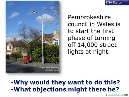 © Snapshot Science, 2011Snapshot Science KS4 Starter Pembrokeshire council in Wales is to start the first phase of turning off 14,000 street lights at.