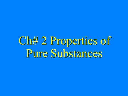 Ch# 2 Properties of Pure Substances. Objectives Introduce the concept of a pure substance. Introduce the concept of a pure substance. Discuss the physics.