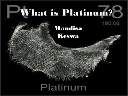 What is Platinum? Mandisa Keswa.
