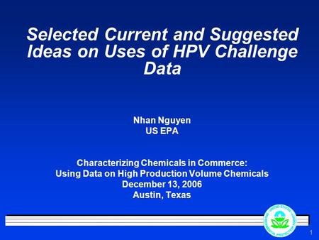 1 Selected Current and Suggested Ideas on Uses of HPV Challenge Data Nhan Nguyen US EPA Characterizing Chemicals in Commerce: Using Data on High Production.