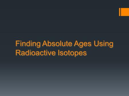 Finding Absolute Ages Using Radioactive Isotopes
