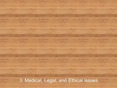 3: Medical, Legal, and Ethical Issues. 2 Medical, Legal, and Ethical Issues Scope of practice –Defined by state law –Outlines care you can provide –Further.