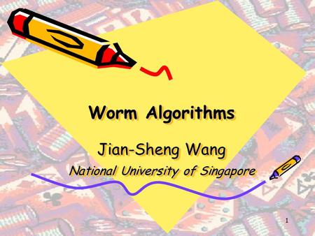 1 Worm Algorithms Jian-Sheng Wang National University of Singapore.
