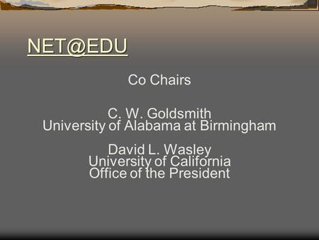 Co Chairs C. W. Goldsmith University of Alabama at Birmingham David L. Wasley University of California Office of the President.