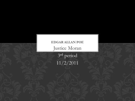 Justice Moran 3 rd period 11/2/2011. Born on : January 19 th 1809 Died on: November 7 th 1849 EDGAR ALLAN POE