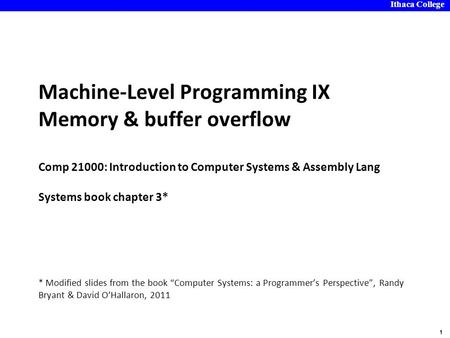 Ithaca College 1 Machine-Level Programming IX Memory & buffer overflow Comp 21000: Introduction to Computer Systems & Assembly Lang Systems book chapter.