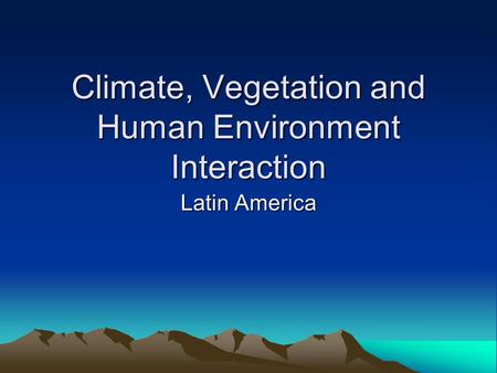 Climate, Vegetation and Human Environment Interaction Latin America.