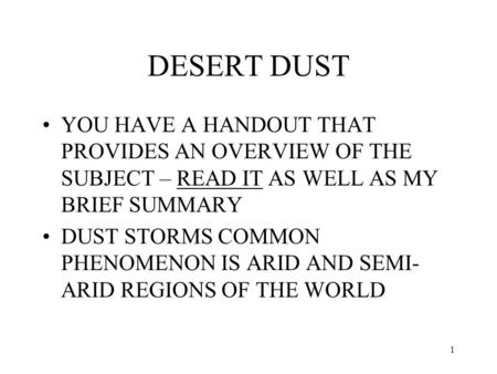 1 DESERT DUST YOU HAVE A HANDOUT THAT PROVIDES AN OVERVIEW OF THE SUBJECT – READ IT AS WELL AS MY BRIEF SUMMARY DUST STORMS COMMON PHENOMENON IS ARID AND.