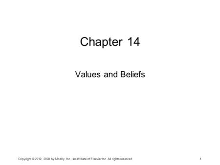 Chapter 14 Values and Beliefs Copyright © 2012, 2008 by Mosby, Inc., an affiliate of Elsevier Inc. All rights reserved. 1.
