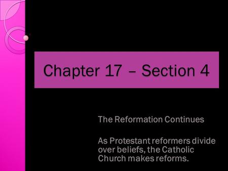 Chapter 17 – Section 4 The Reformation Continues As Protestant reformers divide over beliefs, the Catholic Church makes reforms.