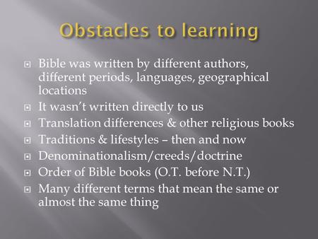  Bible was written by different authors, different periods, languages, geographical locations  It wasn’t written directly to us  Translation differences.