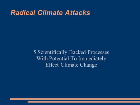 Radical Climate Attacks 5 Scientifically Backed Processes With Potential To Immediately Effect Climate Change.