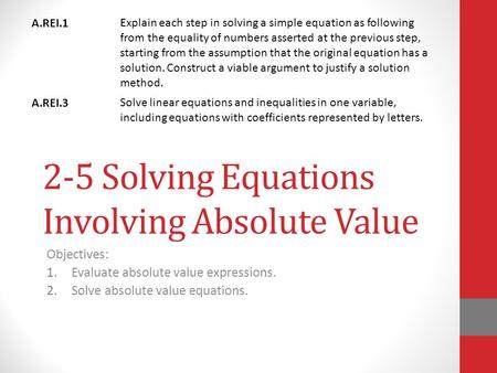 2-5 Solving Equations Involving Absolute Value Objectives: 1.Evaluate absolute value expressions. 2.Solve absolute value equations. A.REI.1 Explain each.