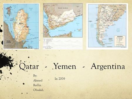 Qatar - Yemen - Argentina By: Ahmed Raffin Obadah In 2009.