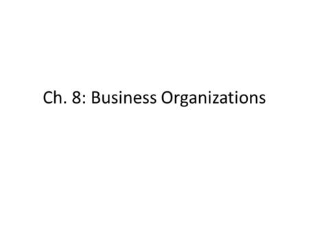 Ch. 8: Business Organizations. Business Brainstorm Think of your business, would you want to own it by yourself, or with others? – What are the pros/cons.