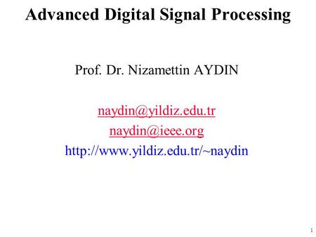 1 Prof. Dr. Nizamettin AYDIN  Advanced Digital Signal Processing.