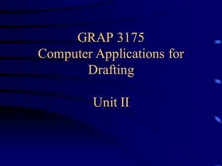 GRAP 3175 Computer Applications for Drafting Unit II.