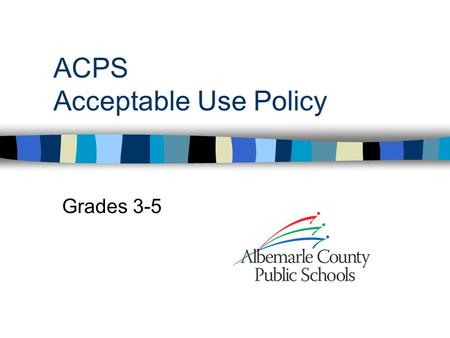ACPS Acceptable Use Policy Grades 3-5. A Good Technology User: Uses the computer and other technology with good intentions and for educational purposes.
