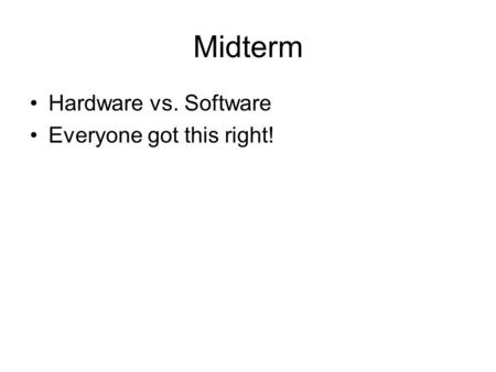Midterm Hardware vs. Software Everyone got this right!