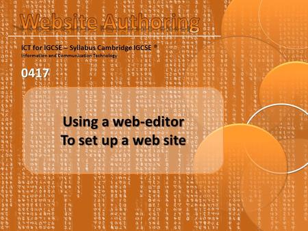 ICT for IGCSE – Syllabus Cambridge IGCSE ® Information and Communication Technology0417 Using a web-editor To set up a web site.