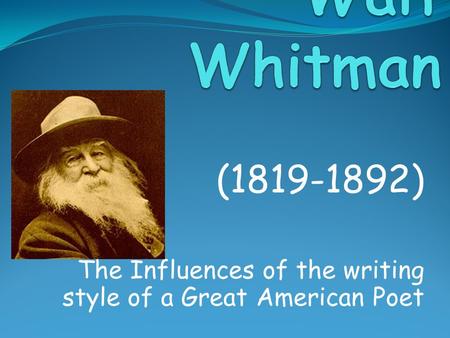 (1819-1892) The Influences of the writing style of a Great American Poet.