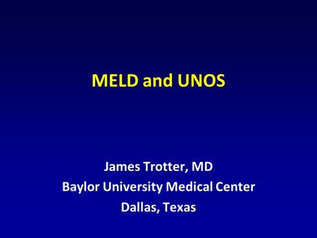 MELD and UNOS James Trotter, MD Baylor University Medical Center Dallas, Texas.