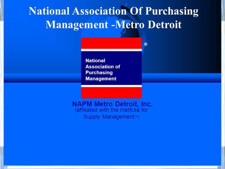 National Association Of Purchasing Management -Metro Detroit (affiliated with the Institute for Supply Management ™) National Association of Purchasing.
