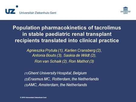 © 2010 Universitair Ziekenhuis Gent Population pharmacokinetics of tacrolimus in stable paediatric renal transplant recipients translated into clinical.