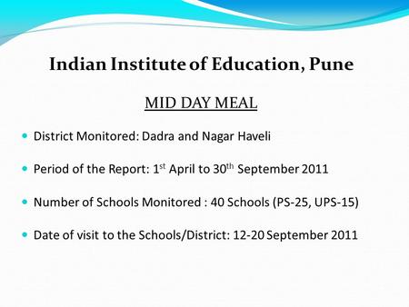 Indian Institute of Education, Pune MID DAY MEAL District Monitored: Dadra and Nagar Haveli Period of the Report: 1 st April to 30 th September 2011 Number.