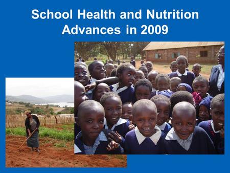 School Health and Nutrition Advances in 2009. SHN at the forefront of the global agenda Achievement of EFA …SHN now recognized as significantly contributing.