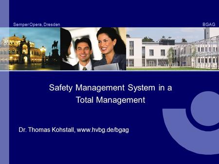 Dr. Thomas Kohstall HVBG BG Institute Work and Health 1 Semper Opera, DresdenBGAG Safety Management System in a Total Management Dr. Thomas Kohstall, www.hvbg.de/bgag.