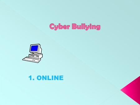 1. ONLINE. Bullying behaviour is no longer restricted to the school yard. It is often online, out of sight and earshot of teachers and parents.... ONLINE.