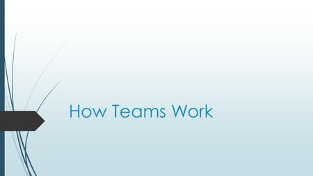 How Teams Work. Task and Maintenance Needs  Task Activities – Any activity a team member does that contributes to the group’s performance purpose. 