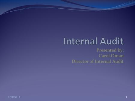 Presented by: Carol Oman Director of Internal Audit 12/06/20131.