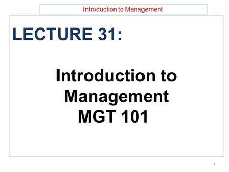 Introduction to Management LECTURE 31: Introduction to Management MGT 101 1.