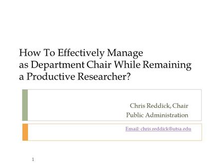 How To Effectively Manage as Department Chair While Remaining a Productive Researcher? Chris Reddick, Chair Public Administration