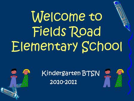 Welcome to Fields Road Elementary School Kindergarten BTSN 2010-2011.
