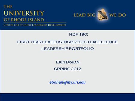 HDF 190: FIRST YEAR LEADERS INSPIRED TO EXCELLENCE LEADERSHIP PORTFOLIO Erin Bohan SPRING 2012