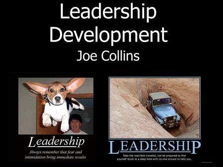 Leadership Development Joe Collins. Questions of the Day What is a leader? What does a leader do? How do you spot a leader? How do you retain and develop.