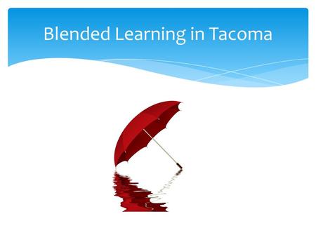 Blended Learning in Tacoma. Projects, Projects, and Projects.