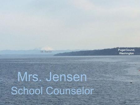 Mrs. Jensen School Counselor Puget Sound, Washington Mt. Ranier.