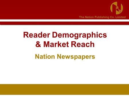 The Nation Publishing Co. Limited Reader Demographics & Market Reach Nation Newspapers.