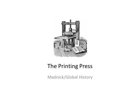 The Printing Press Madnick/Global History. The Basics Geographic Location: Western Europe Time period: 1450 Printing Press--a machine for printing books.