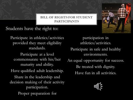 Participate in athletics/activities provided they meet eligibility standards. Participate at a level commensurate with his/her maturity and ability. Have.