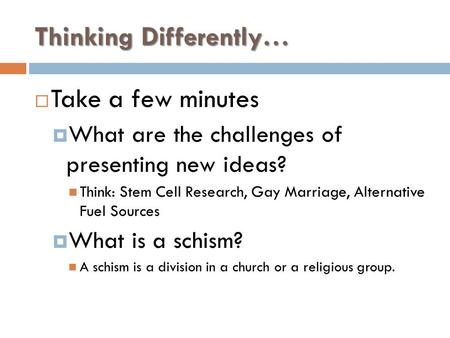 Thinking Differently…  Take a few minutes  What are the challenges of presenting new ideas? Think: Stem Cell Research, Gay Marriage, Alternative Fuel.