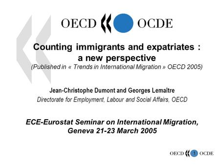 1 Counting immigrants and expatriates : a new perspective (Published in « Trends in International Migration » OECD 2005) Jean-Christophe Dumont and Georges.