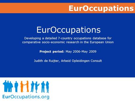 EurOccupations Developing a detailed 7-country occupations database for comparative socio-economic research in the European Union Project period: May 2006-May.